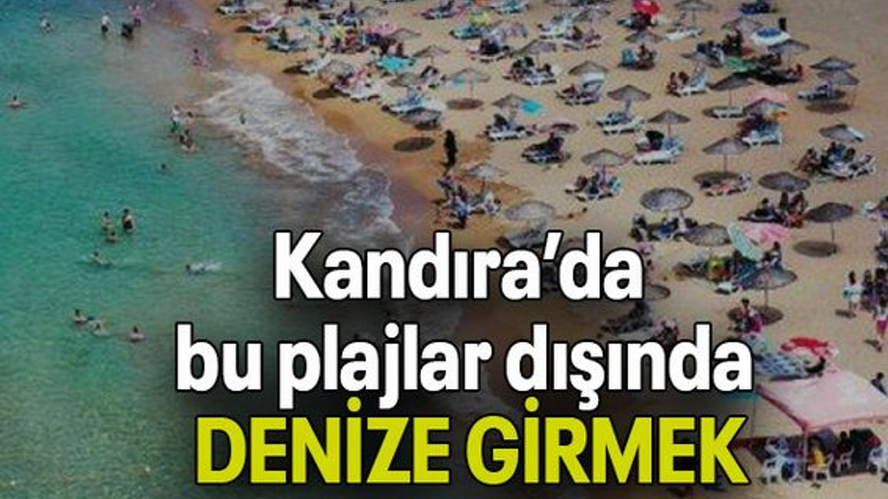 Kandıra’da bu plajlar dışında DENİZE GİRMEK YASAK!